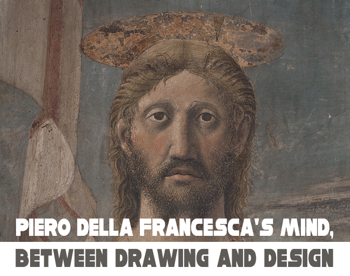 Piero della Francesca's mind, between drawing and design